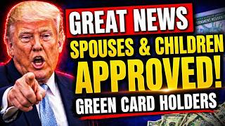 GREAT NEWS FOR SPOUSES &amp; CHILDREN OF GREEN CARD HOLDERS!