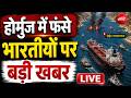होर्मुज में फंसे भारतीयों पर बड़ी खबर | Iran-US War | Big Breaking | Indian Ship in Hormuz | LIVE