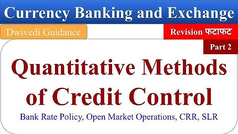 Quantitative Method of Credit Control, Open Market, CRR, SLR, Currency banking and Exchange bcom