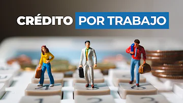 ¿Cómo funciona el crédito por Trabajo?