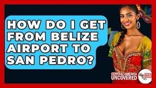 How Do I Get From Belize Airport To San Pedro? - Central America Uncovered