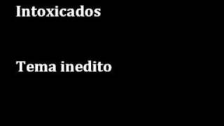 Intoxicados - Tema Inedito