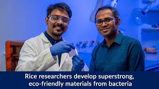 Rice researchers develop superstrong, eco-friendly materials from bacteria