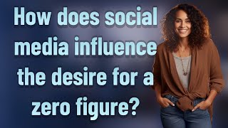 How does social media influence the desire for a zero figure?