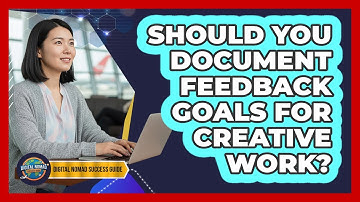 Should You Document Feedback Goals For Creative Work?