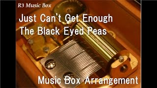 Just Can't Get Enough/The Black Eyed Peas [Music Box]