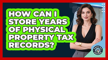 How Can I Store Years Of Physical Property Tax Records? - Property Taxes Uncovered