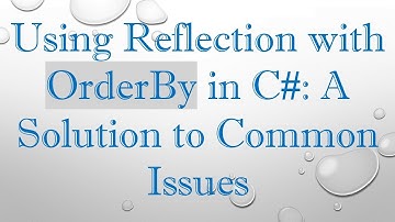 Using Reflection with OrderBy in C# : A Solution to Common Issues