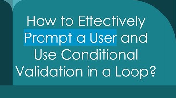 How to Effectively Prompt a User and Use Conditional Validation in a Loop?