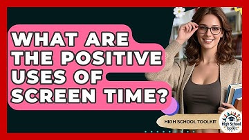 What Are The Positive Uses Of Screen Time? - High School Toolkit