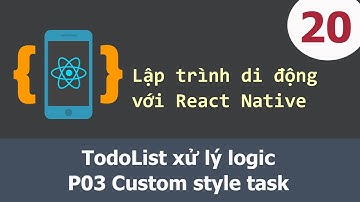 Lập trình di động với React Native - 20 TodoList xử lý logic - P03 Custom style task