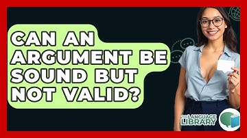 Can An Argument Be Sound But Not Valid? - The Language Library