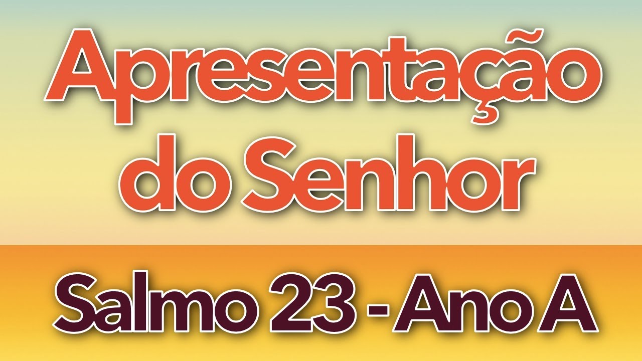 SALMO 23 - O REI DA GLÓRIA É O SENHOR ONIPOTENTE (APRESENTAÇÃO DO SENHOR - ANO A)
