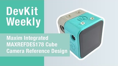 Dev Kit Weekly: Maxim Integrated MAXREFDES178 Cube Camera Reference Design