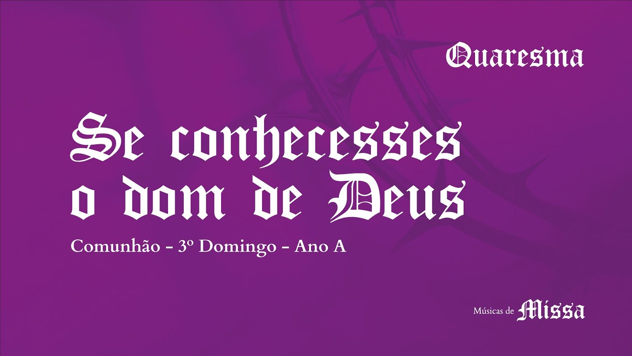 SE CONHECESSES O DOM DE DEUS - COMUNHÃO 3° Domingo da Quaresma - ANO A 
