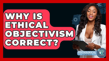 Why Is Ethical Objectivism Correct? - Philosophy Beyond