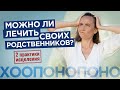 Можно ли лечить своих родственников? Техника ХООПОНОПОНО