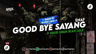 DJ GOOD BYE SAYANG X UBUR UBUR IKAN LELE ENAF (MAN CHUNG) VERSI INDONESIA