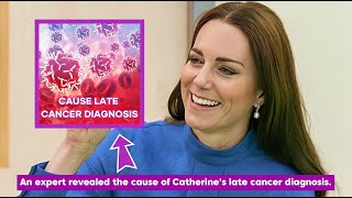 An expert revealed the cause of Catherine's late cancer diagnosis.