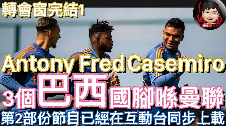 [轉會窗 完結1] 3個 巴西 國腳喺 曼聯 | Antony | Fred | Casemiro *第2部份節目已經在互動台同步上載 - 天天要聞