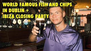 World Famous Fish & Chips in Dublin + Ibiza Closing Party
