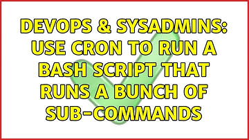 DevOps & SysAdmins: Use cron to run a bash script that runs a bunch of sub-commands (2 Solutions!!)
