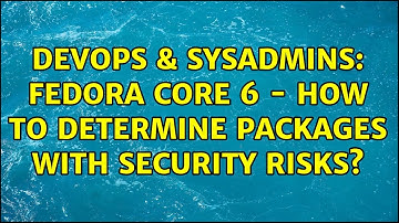 DevOps & SysAdmins: Fedora Core 6 - how to determine packages with security risks? (3 Solutions!!)