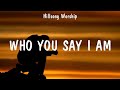 Hillsong Worship - Who You Say I Am (Lyrics) Hillsong Worship