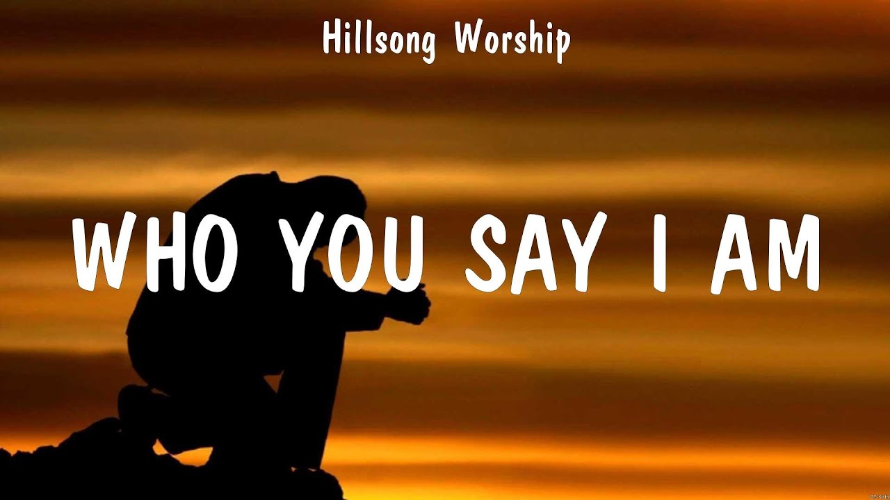 Hillsong Worship - Who You Say I Am (Lyrics) Hillsong Worship ...