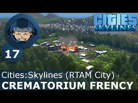 CREMATORIUM FRENCY - Cities Skylines: Ep. #17 - RTAM City