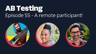 AB Testing Episode 55 - A remote participant!