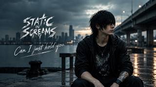 Can I just hold you - Static in Screams [OFFICIAL MV]