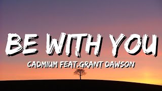 Cadmium - Be With You (feat. Grant Dawson) (Lyrics)