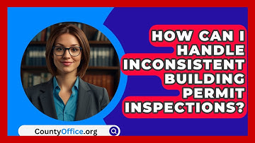 How Can I Handle Inconsistent Building Permit Inspections? - CountyOffice.org