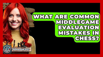 What Are Common Middlegame Evaluation Mistakes In Chess? - The Board Game Xpert