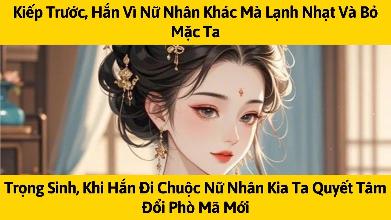 [FULL] KIẾP TRƯỚC, HẮN VÌ NỮ NHÂN KHÁC MÀ LẠNH NHẠT VÀ BỎ MẶC TA | TÁO MÊ TRUYỆN