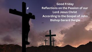 Good Friday March 29, 2024  Reflections on the Passion of the Lord with Bishop Bergie