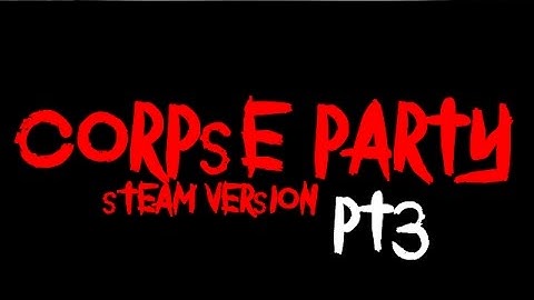Corpse Party PC Gameplay - Part 3 - Seiko Leaves Me Alone (Steam version Remastered) (Re Upload)