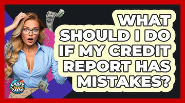 What Should I Do If My Credit Report Has Mistakes? - Crazy About Credit Cards