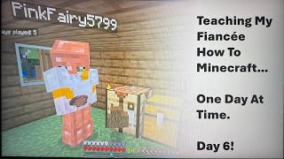 Teaching My Fiancée How to Minecraft... Day 6