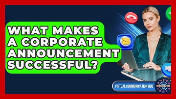 What Makes A Corporate Announcement Successful? - Virtual Communication Hub
