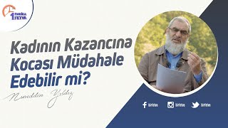 Kadının Kazancına Kocası Müdahale Edebilir Mi? Birfetva-Nureddin Yıldız