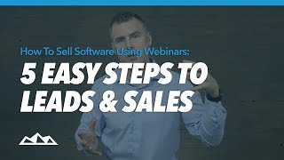 How To Sell Software Using Webinars: 5 Easy Steps To Leads And Sales
