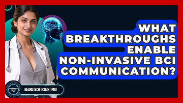 What Breakthroughs Enable Non-invasive BCI Communication? - Neurotech Insight Pro