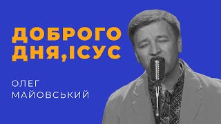 Video thumbnail of "Олег Майовський — Доброго дня, Ісус | ДЖЕМ. Кліпи [62/15]"