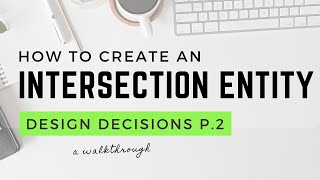 How to Create an Intersection Entity - Design Decisions Part 2 - Data Modeling for Beginners