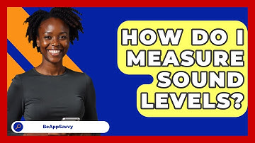 How Do I Measure Sound Levels? - Be App Savvy