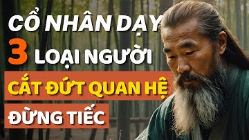 Cổ Nhân Dạy 3 Loại Người CẮT ĐỨT QUAN HỆ đừng tiếc - Triết Lý Cuộc Sống