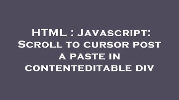 HTML : Javascript: Scroll to cursor post a paste in contenteditable div