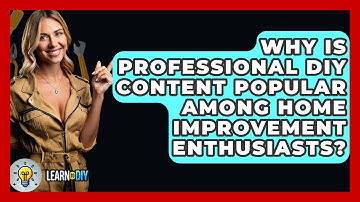Why Is Professional DIY Content Popular Among Home Improvement Enthusiasts? - LearnToDIY360.com